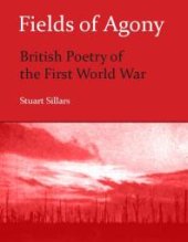 book Fields of Agony : British Poetry of the First World War
