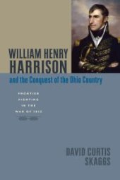 book William Henry Harrison and the Conquest of the Ohio Country : Frontier Fighting in the War Of 1812