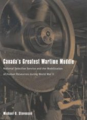 book Canada's Greatest Wartime Muddle : National Selective Service and the Mobilization of Human Resources During World War II