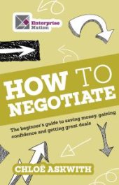 book How to Negotiate : The Beginner's Guide To Saving Money, Gaining Confidence And Getting Great Deals