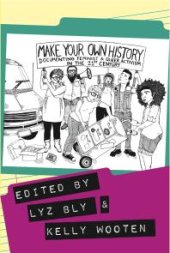 book Make Your Own History : Documenting Feminist and Queer Activism in the 21st Century