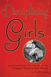 book Disciplining Girls : Understanding the Origins of the Classic Orphan Girl Story