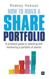 book How to Build a Share Portfolio : A Practical Guide To Selecting And Monitoring A Portfolio Of Shares