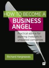 book How to Become a Business Angel : Practical Advice for Aspiring Investors in Unquoted Companies