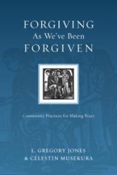 book Forgiving As We've Been Forgiven : Community Practices for Making Peace