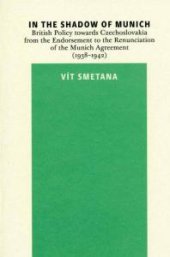 book In the Shadow of Munich. British Policy Towards Czechoslovakia from 1938 To 1942 : British Policy towards Czechoslovakia from the Endorsement to the Renunciation of the Munich Agreement (1938–1942)