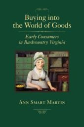 book Buying into the World of Goods : Early Consumers in Backcountry Virginia