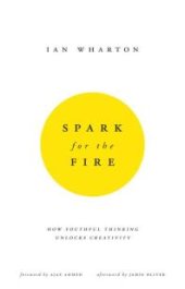 book Spark for the Fire : How Youthful Thinking Unlocks Creativity