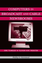 book Computers in Broadcast and Cable Newsrooms: Using Technology in Television News Production 