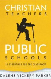 book Christian Teachers in Public Schools : 13 Essentials for the Classroom