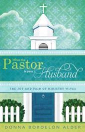 book When the Pastor Is Your Husband : The Joy and Pain of Ministry Wives