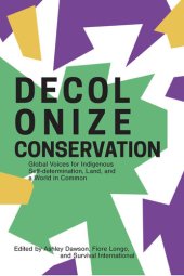 book Decolonize Conservation: Global Voices for Indigenous Self-Determination, Land, and a World in Common