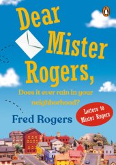 book Dear Mr. Rogers, Does It Ever Rain in Your Neighborhood?: Letters to Mr. Rogers