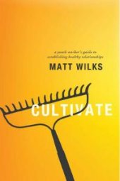 book Cultivate : A Youth Worker's Guide to Establishing Healthy Relationships