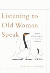 book Listening to Old Woman Speak : Natives and AlterNatives in Canadian Literature