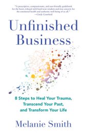 book Unfinished Business: 8 Steps to Heal Your Trauma, Transcend Your Past, and Transform Your Life