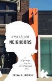 book Unnoticed Neighbors : A Pilgrimage into the Social Justice Story