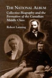 book National Album : Collective Biography and the Formation of the Canadian Middle Class