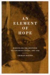 book Element of Hope : Radium and the Response to Cancer in Canada, 1900-1940