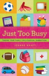 book Just Too Busy : Taking Your Family on a Radical Sabbatical