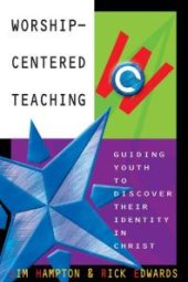 book Worship-Centered Teaching : Guiding Youth to Discover Their Identity in Christ