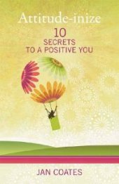 book Attitude-Inize : 10 Secrets to a Positive You