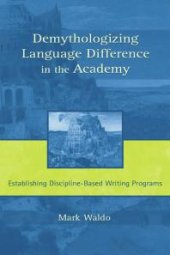 book Demythologizing Language Difference in the Academy : Establishing Discipline-Based Writing Programs