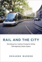 book Rail and the City : Shrinking Our Carbon Footprint While Reimagining Urban Space