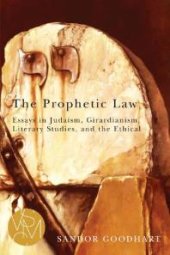 book The Prophetic Law : Essays in Judaism, Girardianism, Literary Studies, and the Ethical