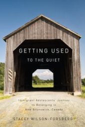 book Getting Used to the Quiet : Immigrant Adolescents' Journey to Belonging in New Brunswick, Canada