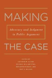 book Making the Case : Advocacy and Judgment in Public Argument