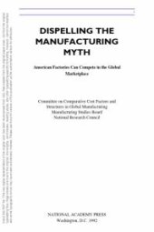 book Dispelling the Manufacturing Myth : American Factories Can Compete in the Global Marketplace