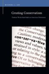 book Creating Conservatism : Postwar Words That Made an American Movement