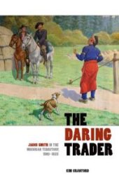 book The Daring Trader : Jacob Smith in the Michigan Territory, 1802-1825