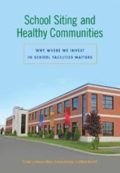 book School Siting and Healthy Communities : Why Where We Invest in School Facilities Matters