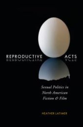 book Reproductive Acts : Sexual Politics in North American Fiction and Film