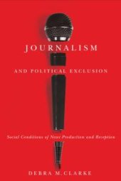 book Journalism and Political Exclusion : Social Conditions of News Production and Reception