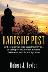 book Hardship Post: With terrorism on the rise and his marriage on the ropes, an American moves to Pakistan to work for the Aga Khan