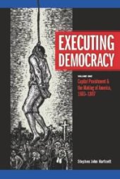 book Executing Democracy : Volume One: Capital Punishment and the Making of America, 1683-1807