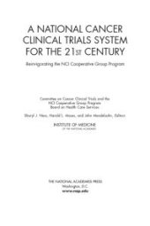 book A National Cancer Clinical Trials System for the 21st Century : Reinvigorating the NCI Cooperative Group Program