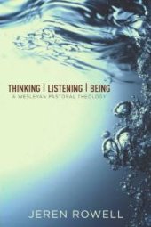 book Thinking, Listening, Being : A Wesleyan Pastoral Theology