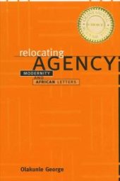 book Relocating Agency : Modernity and African Letters