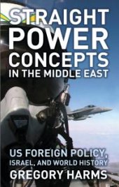 book Straight Power Concepts in the Middle East : US Foreign Policy, Israel and World History