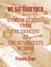 book We Sit Together : Utopian Benches From the Shakers to The Separatists of Zoar