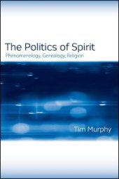 book The Politics of Spirit : Phenomenology, Genealogy, Religion