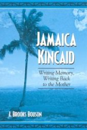 book Jamaica Kincaid : Writing Memory, Writing Back to the Mother