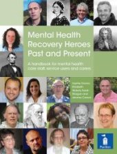 book Mental Health Recovery Heroes Past and Present : A Handbook For Mental Health Care Staff, Service Users and Carers