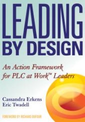 book Leading by Design : An Action Framework for PLC at Work Leaders