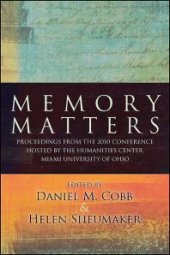 book Memory Matters : Proceedings from the 2010 Conference Hosted by the Humanities Center, Miami University of Ohio