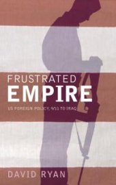 book Frustrated Empire : US Foreign Policy, 9/11 to Iraq